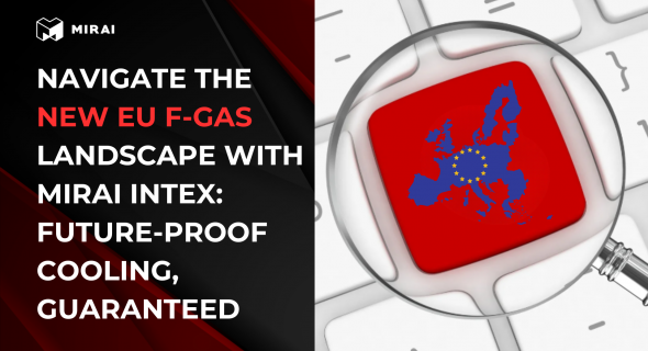 Navigate the New EU F-Gas Landscape with Mirai Intex: Future-Proof Cooling, Guaranteed